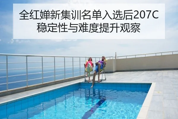 全红婵新集训名单入选后207C稳定性与难度提升观察